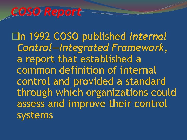 COSO Report �In 1992 COSO published Internal Control—Integrated Framework, a report that established a