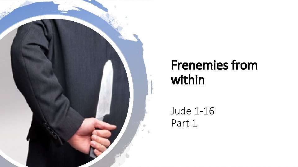 Frenemies from within Jude 1 -16 Part 1 