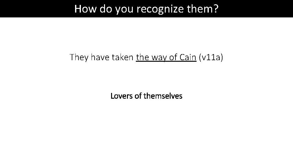 How do you recognize them? They have taken the way of Cain (v 11