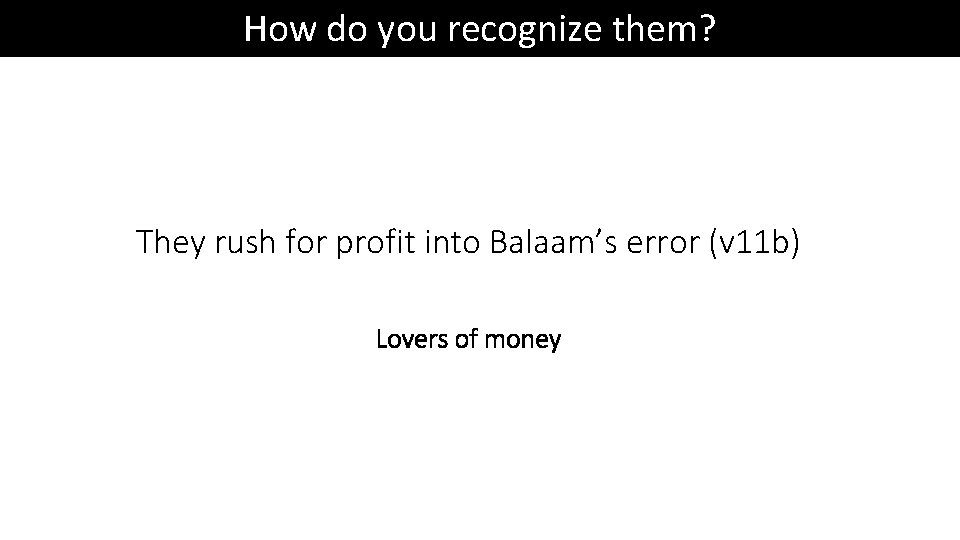 How do you recognize them? They rush for profit into Balaam’s error (v 11