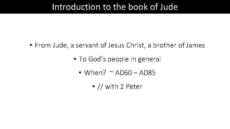 Introduction to the book of Jude • From Jude, a servant of Jesus Christ,