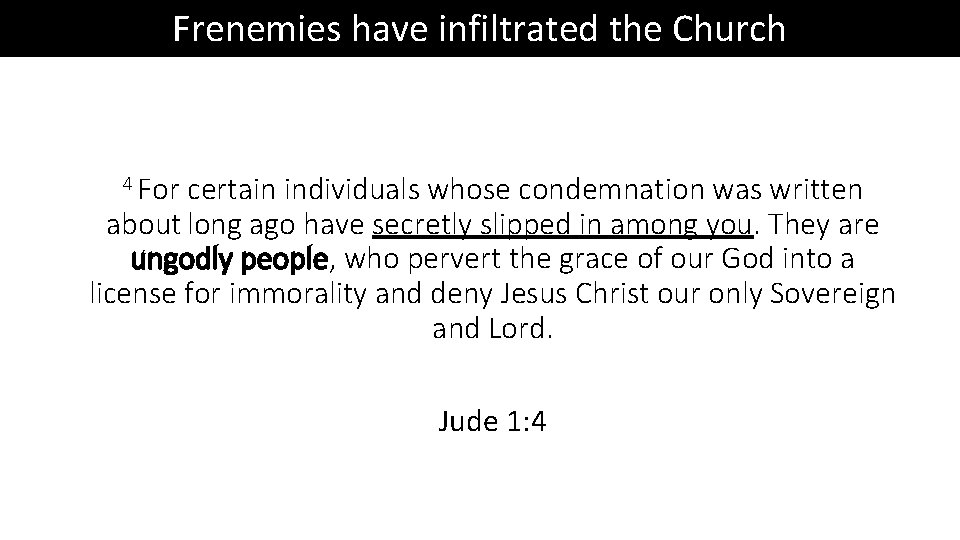 Frenemies have infiltrated the Church 4 For certain individuals whose condemnation was written about