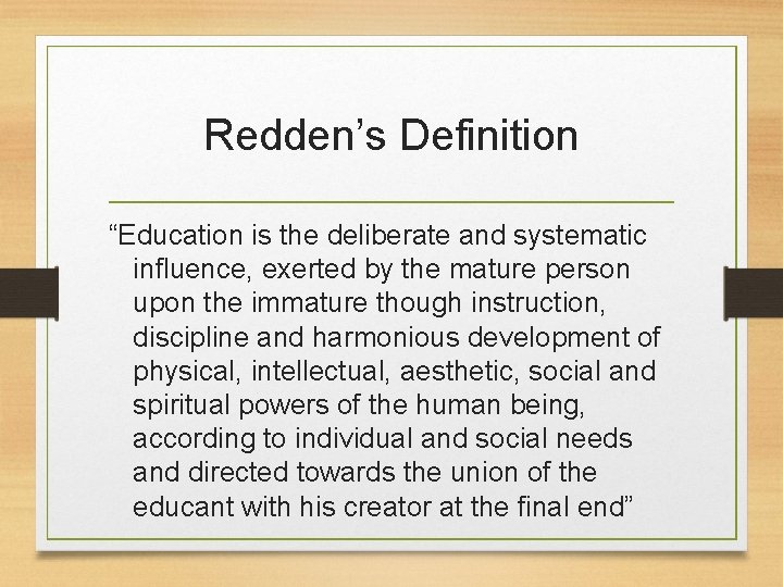 Redden’s Definition “Education is the deliberate and systematic influence, exerted by the mature person