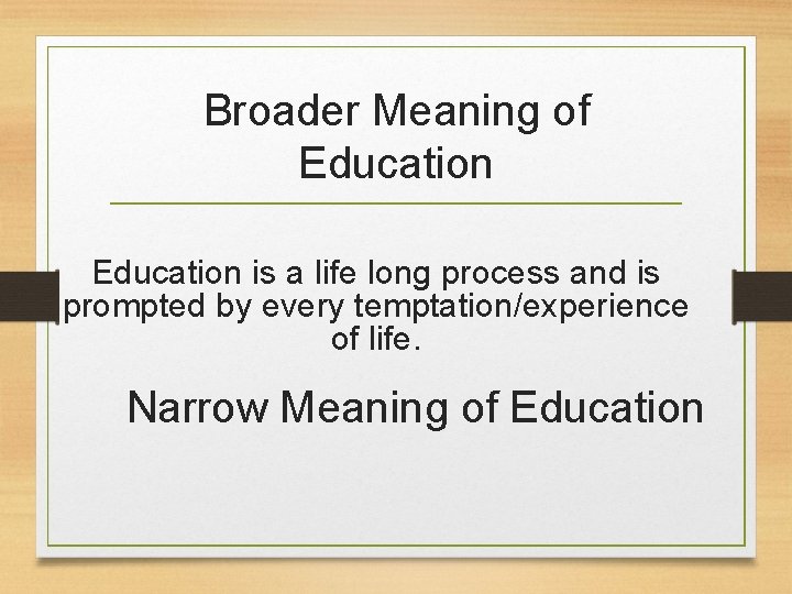 Broader Meaning of Education is a life long process and is prompted by every