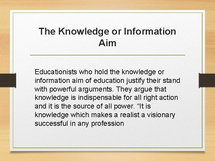 The Knowledge or Information Aim Educationists who hold the knowledge or information aim of