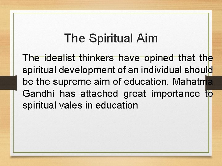 The Spiritual Aim The idealist thinkers have opined that the spiritual development of an