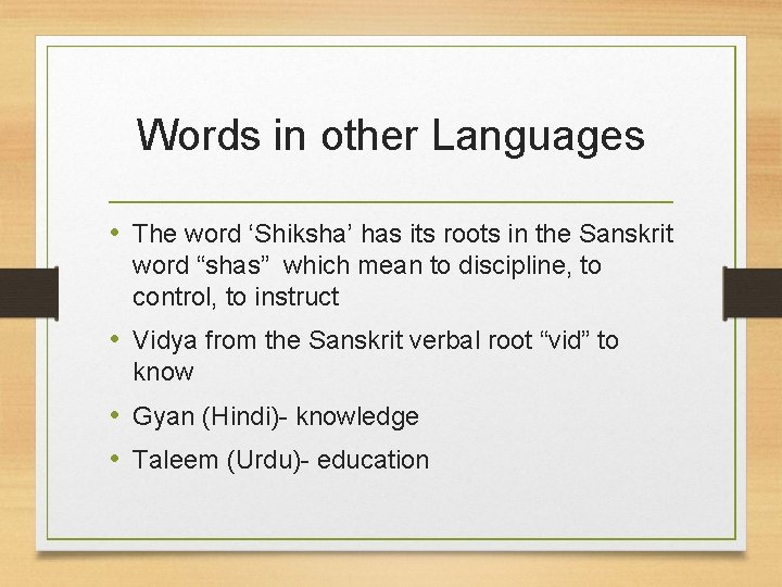 Words in other Languages • The word ‘Shiksha’ has its roots in the Sanskrit