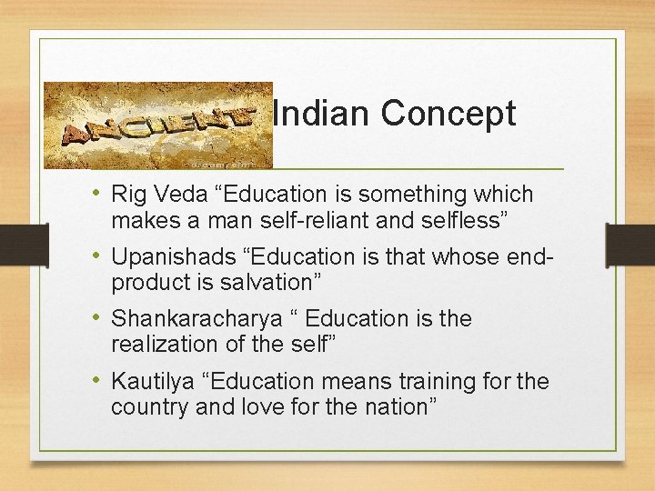 Ancient Indian Concept • Rig Veda “Education is something which makes a man self-reliant