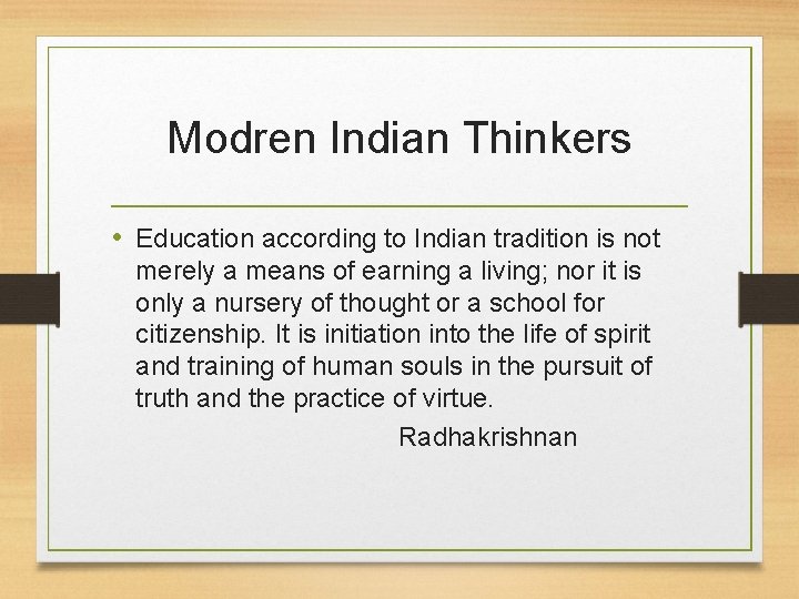 Modren Indian Thinkers • Education according to Indian tradition is not merely a means