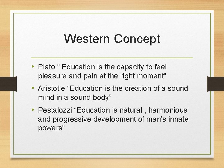 Western Concept • Plato “ Education is the capacity to feel pleasure and pain