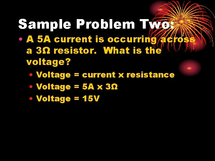 Sample Problem Two: • A 5 A current is occurring across a 3Ω resistor.