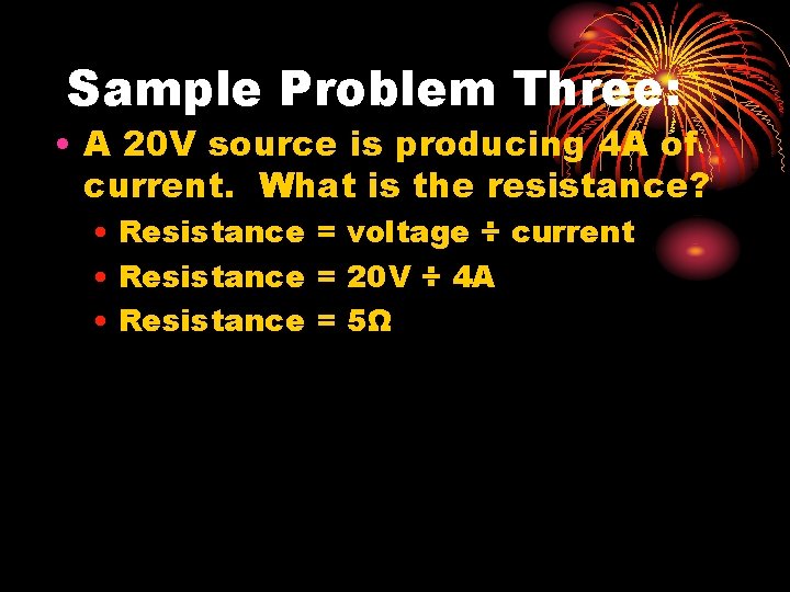 Sample Problem Three: • A 20 V source is producing 4 A of current.