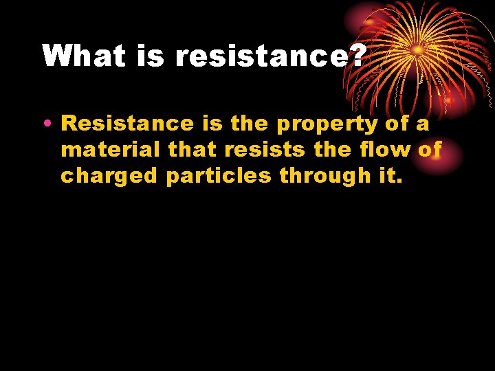 What is resistance? • Resistance is the property of a material that resists the