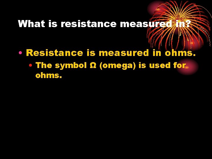 What is resistance measured in? • Resistance is measured in ohms. • The symbol