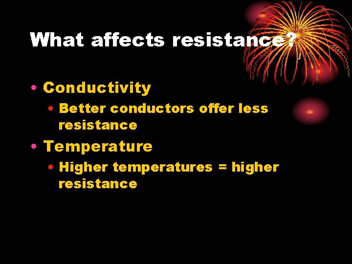 What affects resistance? • Conductivity • Better conductors offer less resistance • Temperature •