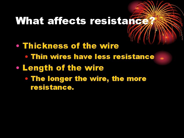 What affects resistance? • Thickness of the wire • Thin wires have less resistance