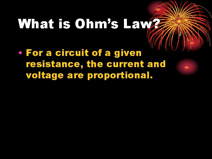 What is Ohm’s Law? • For a circuit of a given resistance, the current