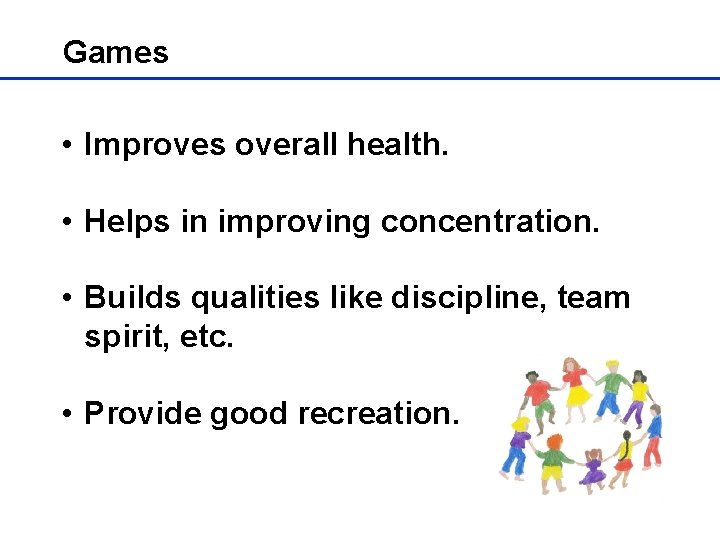 Games • Improves overall health. • Helps in improving concentration. • Builds qualities like