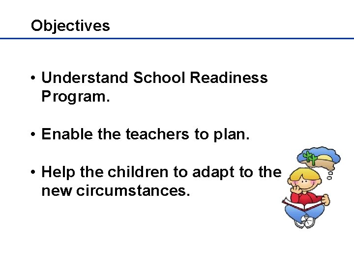 Objectives • Understand School Readiness Program. • Enable the teachers to plan. • Help