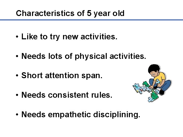 Characteristics of 5 year old • Like to try new activities. • Needs lots