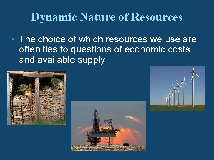 Dynamic Nature of Resources • The choice of which resources we use are often