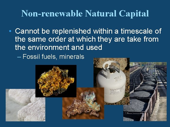 Non-renewable Natural Capital • Cannot be replenished within a timescale of the same order