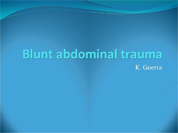 Blunt abdominal trauma K. Guerra 