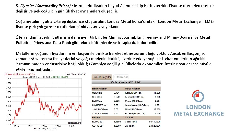 3 - Fiyatlar (Commodity Prices) : Metallerin fiyatları hayati öneme sahip bir faktördür. Fiyatlar