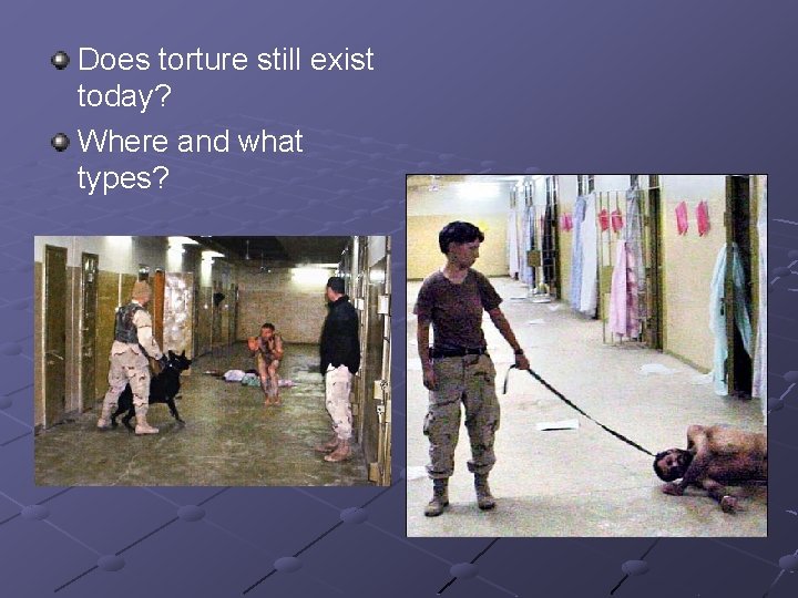 Does torture still exist today? Where and what types? 