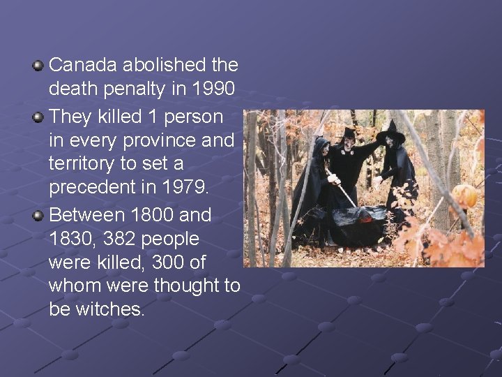 Canada abolished the death penalty in 1990 They killed 1 person in every province