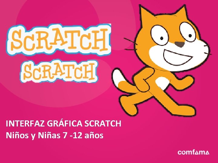 INTERFAZ GRÁFICA SCRATCH Niños y Niñas 7 -12 años INTERFAZ GRÁFICA SCRATCH Niños y Niñas 7 -12 años