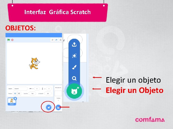 Interfaz Gráfica Scratch OBJETOS: Elegir un objeto Elegir un Objeto Interfaz Gráfica Scratch OBJETOS: Elegir un objeto Elegir un Objeto