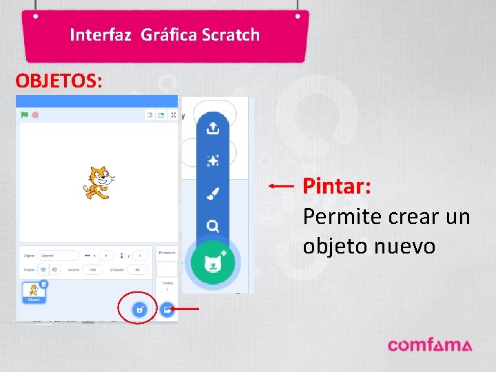 Interfaz Gráfica Scratch OBJETOS: Pintar: Permite crear un objeto nuevo Interfaz Gráfica Scratch OBJETOS: Pintar: Permite crear un objeto nuevo