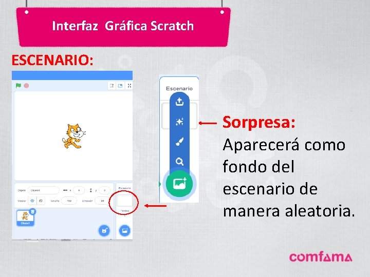 Interfaz Gráfica Scratch ESCENARIO: Sorpresa: Aparecerá como fondo del escenario de manera aleatoria. Interfaz Gráfica Scratch ESCENARIO: Sorpresa: Aparecerá como fondo del escenario de manera aleatoria.