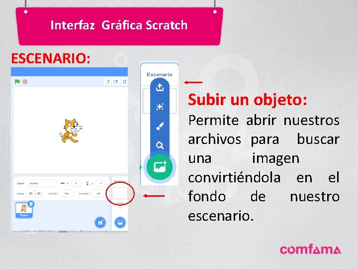 Interfaz Gráfica Scratch ESCENARIO: Subir un objeto: Permite abrir nuestros archivos para buscar una Interfaz Gráfica Scratch ESCENARIO: Subir un objeto: Permite abrir nuestros archivos para buscar una
