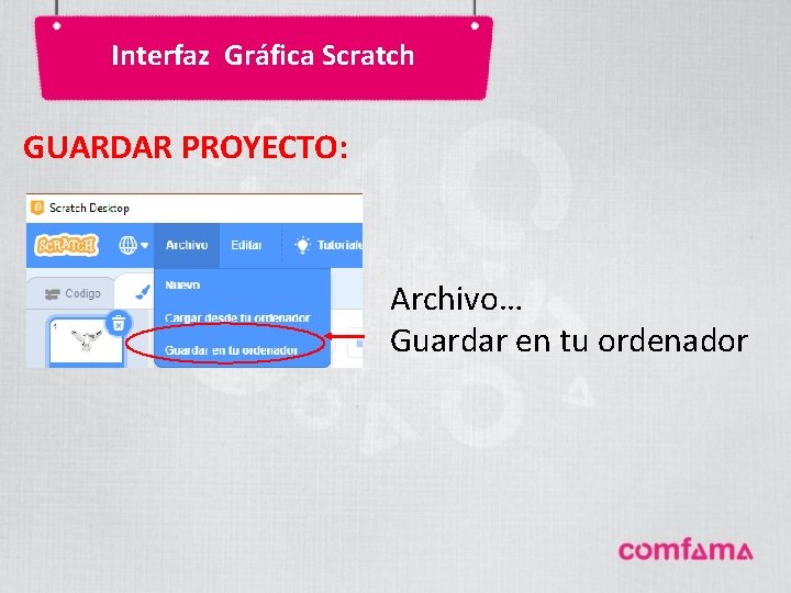 Interfaz Gráfica Scratch GUARDAR PROYECTO: Archivo… Guardar en tu ordenador Interfaz Gráfica Scratch GUARDAR PROYECTO: Archivo… Guardar en tu ordenador