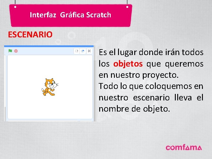Interfaz Gráfica Scratch ESCENARIO Es el lugar donde irán todos los objetos queremos en Interfaz Gráfica Scratch ESCENARIO Es el lugar donde irán todos los objetos queremos en