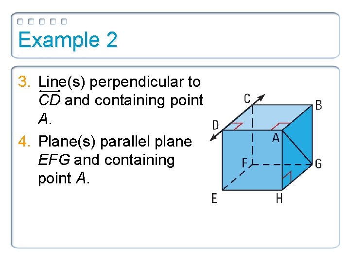 Example 2 3. Line(s) perpendicular to CD and containing point A. 4. Plane(s) parallel