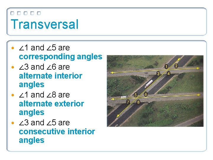 Transversal • ∠ 1 and ∠ 5 are corresponding angles • ∠ 3 and