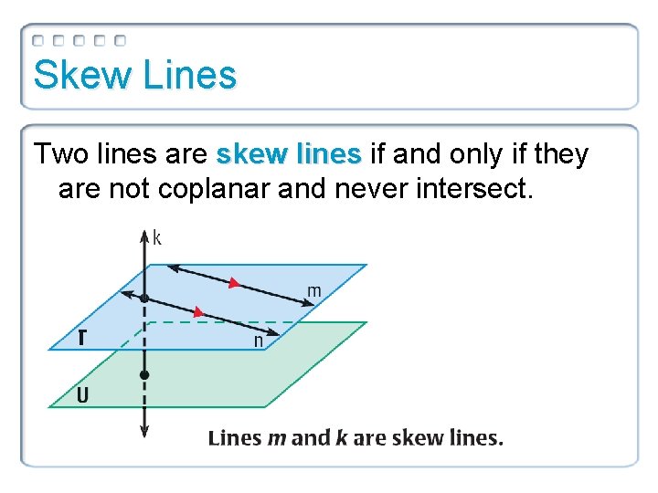 Skew Lines Two lines are skew lines if and only if they are not