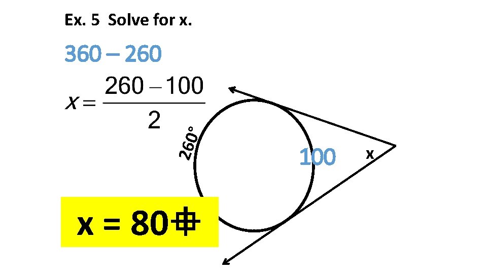 Ex. 5 Solve for x. 260 ° 360 – 260 x = 80 100