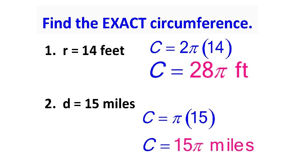 Find the EXACT circumference. 1. r = 14 feet 2. d = 15 miles
