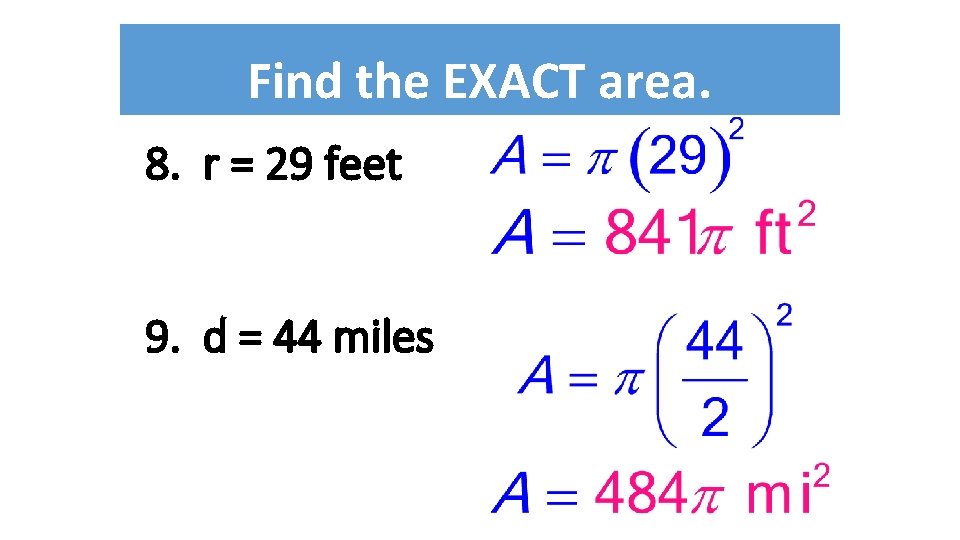 Find the EXACT area. 8. r = 29 feet 9. d = 44 miles