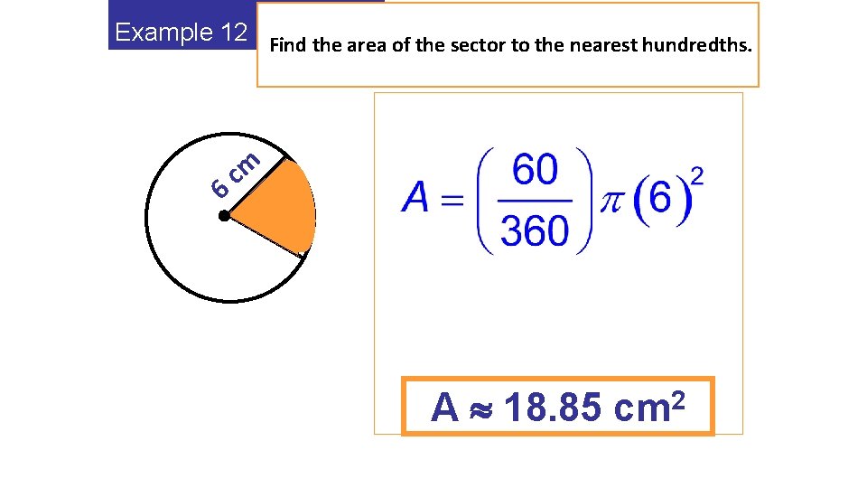 Example 12 Find the area of the sector to the nearest hundredths. 6 cm