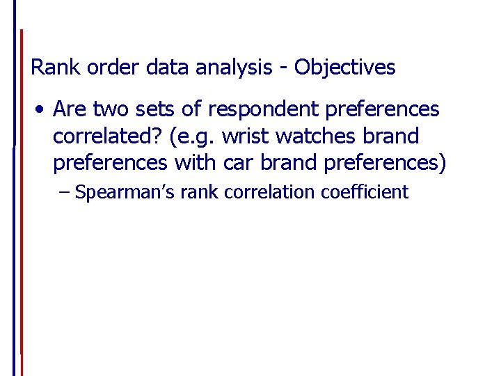 Rank order data analysis - Objectives • Are two sets of respondent preferences correlated?