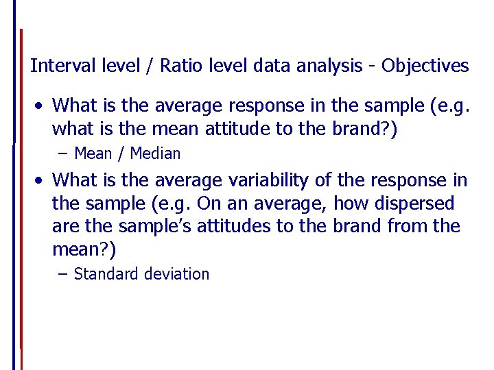 Interval level / Ratio level data analysis - Objectives • What is the average