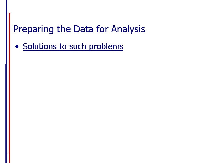 Preparing the Data for Analysis • Solutions to such problems 