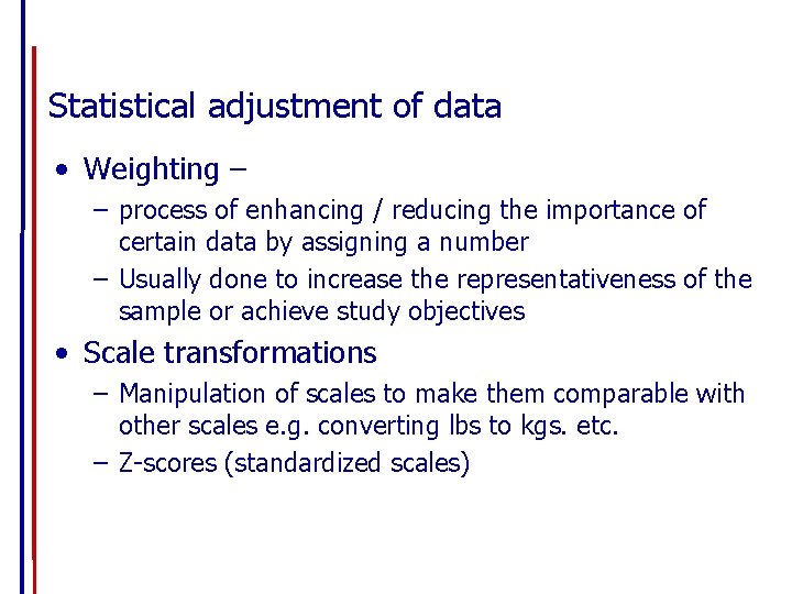 Statistical adjustment of data • Weighting – – process of enhancing / reducing the