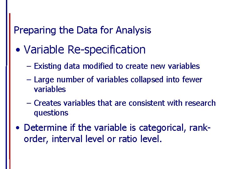 Preparing the Data for Analysis • Variable Re-specification – Existing data modified to create