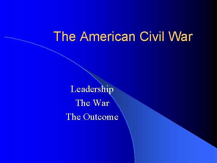 The American Civil War Leadership The War The Outcome 